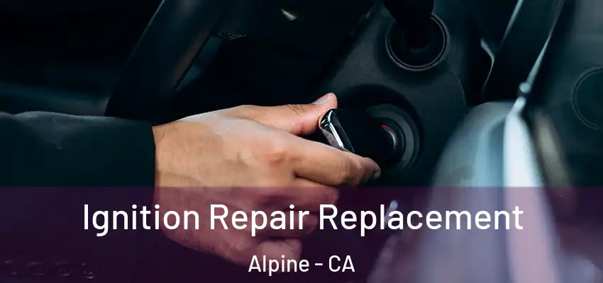  Ignition Repair Replacement Alpine - CA